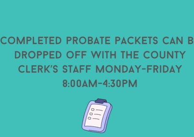 Completed probate packets can be dropped off with the county clerk's staff Monday-Friday 8:00am-4:30pm